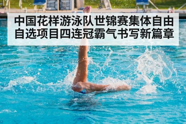 中国花样游泳队世锦赛集体自由自选项目四连冠霸气书写新篇章