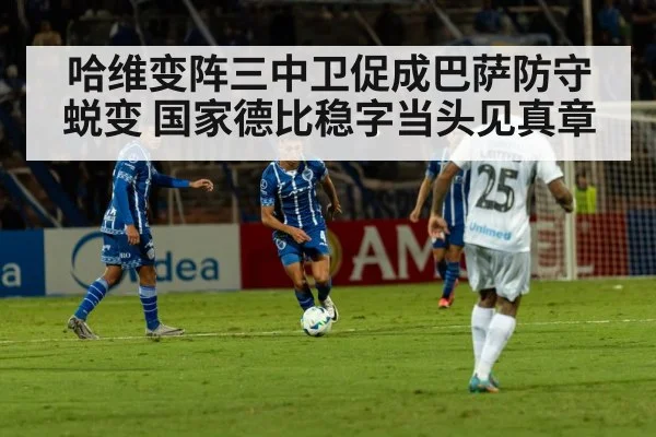 哈维变阵三中卫促成巴萨防守蜕变 国家德比稳字当头见真章